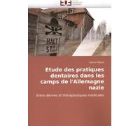 Etude Des Pratiques Dentaires Dans Les Camps De L'allemagne Nazie - Entre Dérives Et Thérapeutiques Médicales