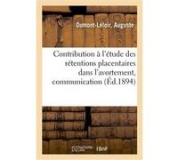 Etude des rétentions placentaires dans l'avortement, deux cas de septicémie grave Dumont-Leloir (Auteur)