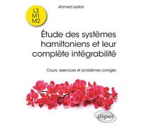 Étude des systèmes hamiltoniens et leur complète intégrabilité Cours, exercices et problèmes corrigés - Ahmed Lesfari - Ellipses - broché - Scolaire / Universitaire