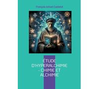 Étude d'Hyperalchimie : Chimie et Alchimie: Une synthèse audacieuse entre chimie moderne et sagesse alchimique - une science intégrale