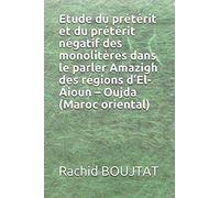 Etude Du Prétérit Et Du Prétérit Négatif Des Monolitères Dans Le Parler Amazigh Des Régions Del-Aioun Oujda (Maroc Oriental) (Linguistique)