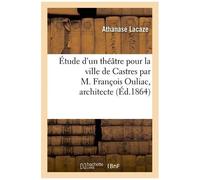 Étude D'un Théâtre Pour La Ville De Castres Par M. François Ouliac, Architecte