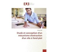 Etude et conception d'un mecanisme d'extraction d'un silo A fond plat - Ahmed Ajili - Universitaires Europeennes - broché - Etude
