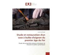 Etude et restauration d'un vase à bulbe d'oignon du premier âge du Fer Etude des propriétés physico-chimiques de mousses et pâtes syntactiques - Louise Luttringer - Universitaires Europeennes - broché