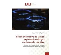 Etude évaluative de la non exploitation du gaz méthane du Lac Kivu Impact sur l'économie, le social et l'environnement de la ville de Goma - Ahadi Hussein André - Universitaires Europeennes - broché -