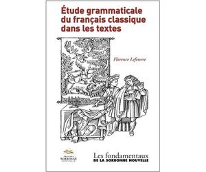 Etude grammaticale du français classique dans les textes - Florence Lefeuvre - Presses De La Sorbonne Nouvelle - broché - Etude