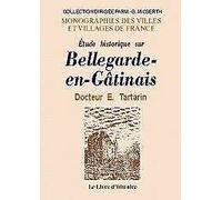 Étude historique sur Bellegarde-en-Gâtinais - augm. d'un essai biographique sur les anciens seigneurs de Bellegarde et d'une vie du duc d'Antin