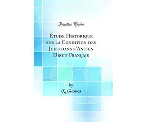 Étude Historique sur la Condition des Juifs dans l'Ancien Droit Français (Classic Reprint)
