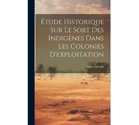 Étude Historique Sur Le Sort Des Indigènes Dans Les Colonies D'exploitation