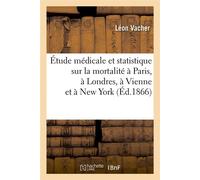 Étude médicale et statistique sur la mortalité à Paris, à Londres, à Vienne et à New York (Éd.1866) - Léon Vacher - Hachette Bnf - broché - Livre