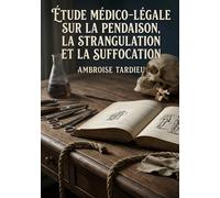 Étude médico-légale sur la pendaison, la strangulation et la suffocation: Les observations médico légales des morts par pendaison, strangulation et suffocation selon Ambroise Tardieu