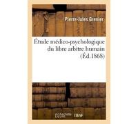 Étude médico-psychologique du libre arbitre humain - Pierre-Jules Grenier - Hachette Bnf - broché - Livre