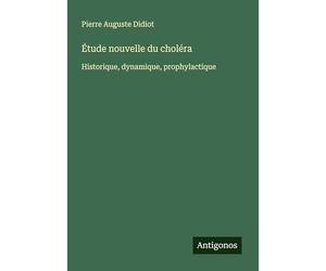 Étude nouvelle du choléra: Historique, dynamique, prophylactique