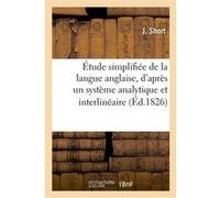 Étude simplifiée de la langue anglaise, d'après un système analytique et interlinéaire J Short (Auteur)
