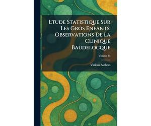 Etude Statistique Sur Les Gros Enfants: Observations De La Clinique Baudelocque