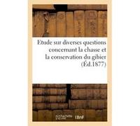 Etude sur diverses questions concernant la chasse et la conservation du gibier L'hoste Guerin (Auteur)