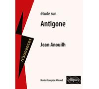 Étude sur Jean Anouilh Antigone - Marie-Françoise Minaud - Ellipses - broché - Scolaire / Universitaire