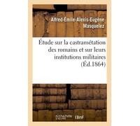 Étude Sur La Castramétation Des Romains Et Sur Leurs Institutions Militaires