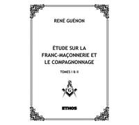 Étude sur la franc-maçonnerie et le compagnonnage (tomes 1 & 2) Tome 1 et Tome 2 - René Guénon - Ethos Eds - broché - Etude