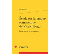 Étude sur la langue romanesque de Victor Hugo Le partage et la composition - Judith Wulf - Classiques Garnier - broché - Essai