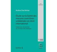 Étude sur la licéité des mesures coercitives unilatérales en droit international Analyse des mécanismes de coercition inter-étatiques - Andrea Dias Bolivar - Schulthess - broché - Etude