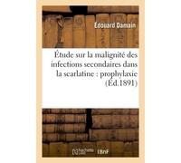 Étude sur la malignité des infections secondaires dans la scarlatine : prophylaxie - Damain - Hachette Bnf - broché - Livre