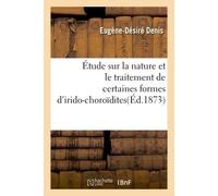 Étude sur la nature et le traitement de certaines formes d'irido-choroïdites - Eugène-Désiré Denis - Hachette Bnf - broché - Livre