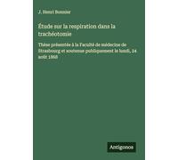 Étude sur la respiration dans la trachéotomie: Thèse présentée à la Faculté de médecine de Strasbourg et soutenue publiquement le lundi, 24 août 1868