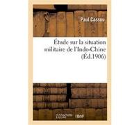Étude sur la situation militaire de l'Indo-Chine Paul Cassou (Auteur)