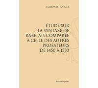 Etude Sur La Syntaxe De Rabelais Comparée À Celle Des Autres Prosateurs De 1450 À 1550 - Réimpression De L'édition De Paris, 1894