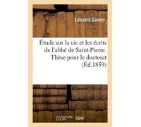 Étude Sur La Vie Et Les Écrits De L'abbé De Saint-Pierre - Thèse Pour Le Doctorat, Présentée