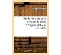 Étude sur la vie et les ouvrages de David (d'Angers), statuaire d'angers), statua - Adrien Maillard - Hachette Bnf - broché - Livre