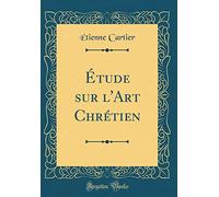 Étude sur l'Art Chrétien (Classic Reprint)