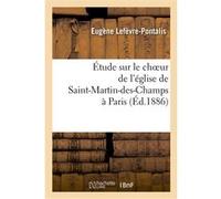 Étude sur le choeur de l'église de Saint-Martin-des-Champs à Paris Eugène Lefèvre-Pontalis (Auteur)
