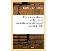 Étude sur le choeur de l'église de Saint-Martin-des-Champs à Paris Eugène Lefèvre-Pontalis (Auteur)