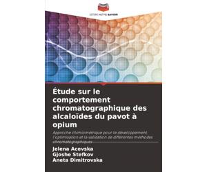 Étude sur le comportement chromatographique des alcaloïdes du pavot à opium: Approche chimiométrique pour le développement, l'optimisation et la validation de différentes méthodes chromatographiques