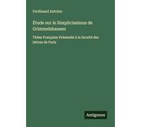 Étude sur le Simplicissimus de Grimmelshausen: Thése Française Présentée à la faculté des lettres de Paris