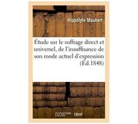 Étude Sur Le Suffrage Direct Et Universel, De L'insuffisance De Son Mode Actuel D'expression