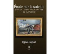 Étude sur le suicide dans la littérature française du XVIIIe siècle - Cyprien Guignard - Le Lys Bleu - broché - Etude
