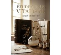 Étude sur le vitalisme: Une analyse historique du vitalisme de Barthez, explorant sa place dans la philosophie naturelle et la médecine