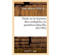 Étude sur les bactéries dites acidophiles, les paratuberculibacilles Travail du laboratoire de médecine expérimentale de la Faculté - Maurice Potet - Hachette Bnf - broché - Livre