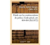 Étude sur les contraventions de police, Code pénal, art. 464-484 Antoine-Georges Blanche (Auteur)