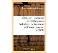 Étude sur les diverses interprétations ou évaluations de la gamme diatonique majeure, ut, ré, Mi, fa, sol, la, si, ut, précédée de notions élémentaires de calcul musical - Renaud - Hachette Bnf - broc