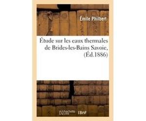 Étude sur les eaux thermales de Brides-les-Bains Savoie Émile Philbert (Auteur)
