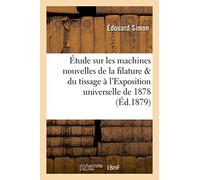 Étude sur les machines nouvelles de la filature et du tissage à l'Exposition universelle de 1878
