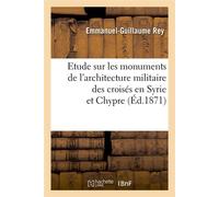 Etude sur les monuments de l'architecture militaire des croisés en Syrie et Chypre – Éd. 1871