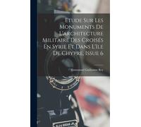 Etude Sur Les Monuments De L'architecture Militaire Des Croisés En Syrie Et Dans L'île De Chypre, Issue 6
