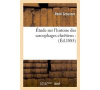 Étude sur l'histoire des sarcophages chrétiens : (Éd.1885) ed.1885 - René Grousset - Hachette Bnf - broché - Livre