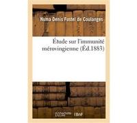Étude sur l'immunité mérovingienne Numa Denis Fustel de Coulanges (Auteur)
