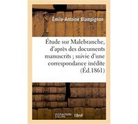 Étude sur Malebranche, d'après des documents manuscrits suivie d'une correspondance inédite , présentée à la Faculté des lettres de Paris - Émile-Antoine Blampignon - Hachette Bnf - broché - Livre